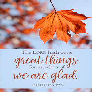The Lord Hath Done Great Things for Us, Whereof We Are Glad
