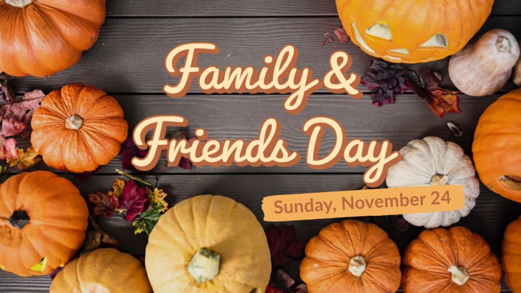 Family and Friends Day - Sunday, November 24